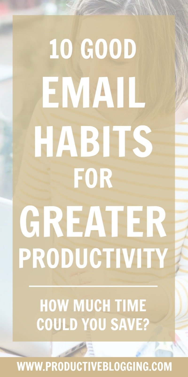 One thing that can totally sabotage productivity (and often eat up whole days!) is the dreaded email inbox. Here are 10 good email habits for greater productivity… #email #inbox #inboxdetox #emailhabits #emailtips #productivityhabits #productivitytips #productivity #greaterproductivity #batching #monotasking #inboxzero #todolist #blogging #blogger #bloggingtips #blogginghabits #filingsystem #emailrules #solopreneur #entrepreneur #mompreneur #productiveblogger #productiveblogging 